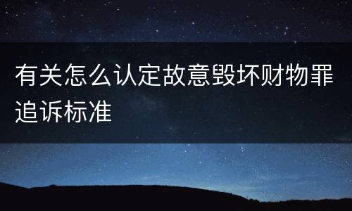 有关怎么认定故意毁坏财物罪追诉标准