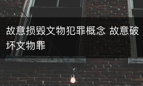 故意损毁文物犯罪概念 故意破坏文物罪
