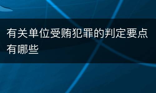有关单位受贿犯罪的判定要点有哪些