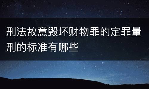 刑法故意毁坏财物罪的定罪量刑的标准有哪些
