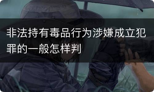 非法持有毒品行为涉嫌成立犯罪的一般怎样判