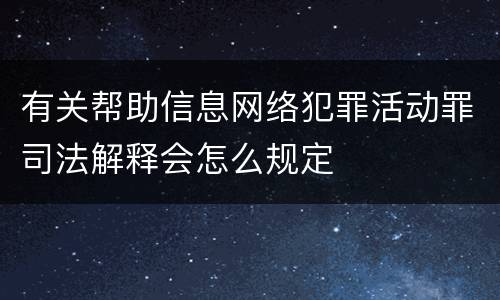 有关帮助信息网络犯罪活动罪司法解释会怎么规定