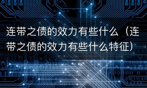 连带之债的效力有些什么（连带之债的效力有些什么特征）