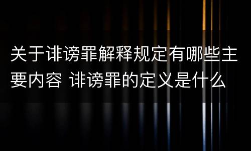 关于诽谤罪解释规定有哪些主要内容 诽谤罪的定义是什么