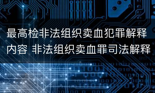 最高检非法组织卖血犯罪解释内容 非法组织卖血罪司法解释