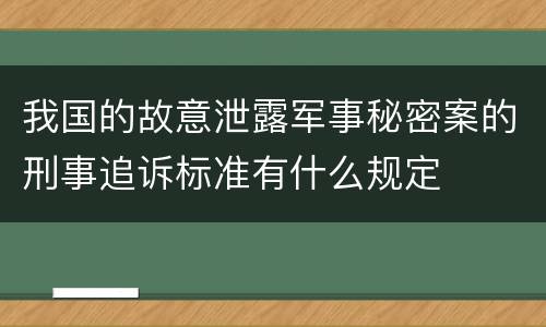 我国的故意泄露军事秘密案的刑事追诉标准有什么规定