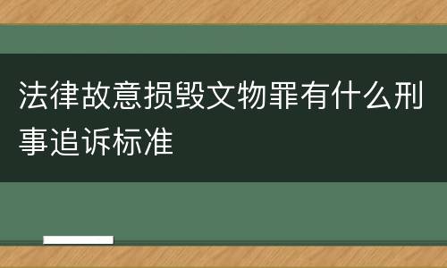 法律故意损毁文物罪有什么刑事追诉标准