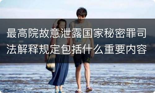 最高院故意泄露国家秘密罪司法解释规定包括什么重要内容