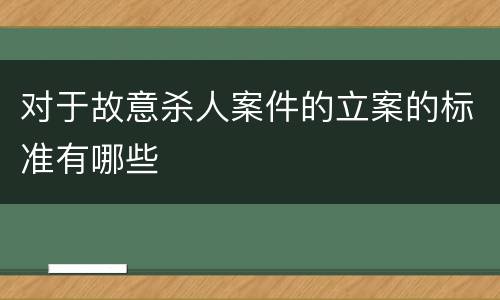 对于故意杀人案件的立案的标准有哪些