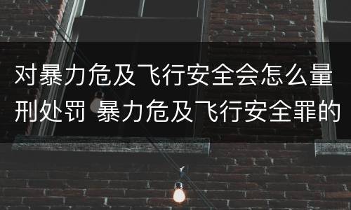 对暴力危及飞行安全会怎么量刑处罚 暴力危及飞行安全罪的构成要件