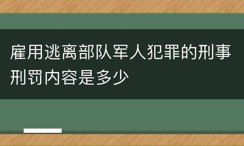雇用逃离部队军人犯罪的刑事刑罚内容是多少