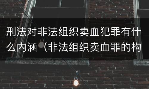 刑法对非法组织卖血犯罪有什么内涵（非法组织卖血罪的构成要件）