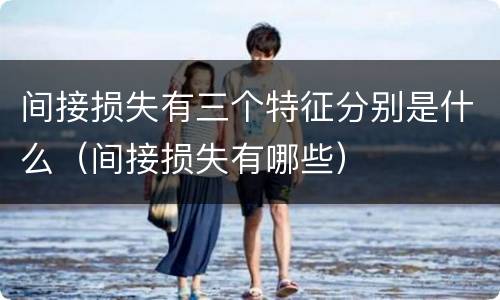 间接损失有三个特征分别是什么（间接损失有哪些）