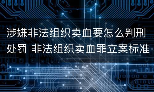 涉嫌非法组织卖血要怎么判刑处罚 非法组织卖血罪立案标准