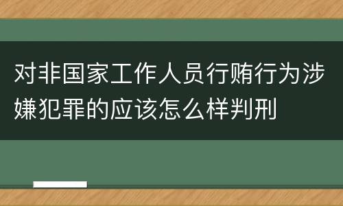 对非国家工作人员行贿行为涉嫌犯罪的应该怎么样判刑