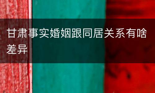 甘肃事实婚姻跟同居关系有啥差异