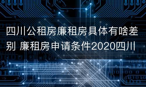 四川公租房廉租房具体有啥差别 廉租房申请条件2020四川