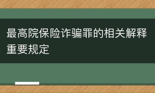最高院保险诈骗罪的相关解释重要规定