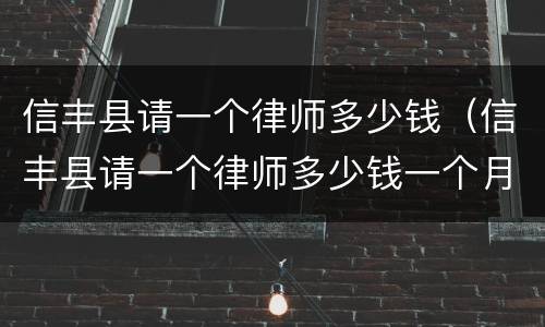 信丰县请一个律师多少钱（信丰县请一个律师多少钱一个月）