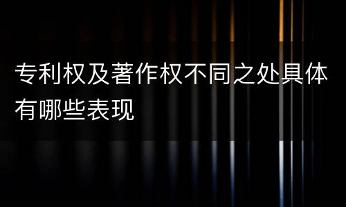 专利权及著作权不同之处具体有哪些表现