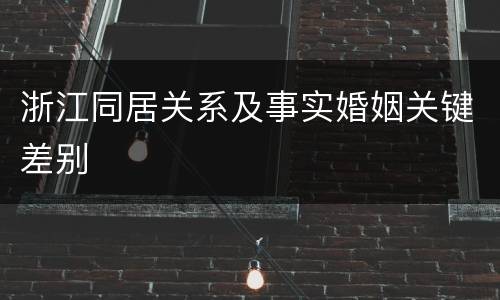 浙江同居关系及事实婚姻关键差别
