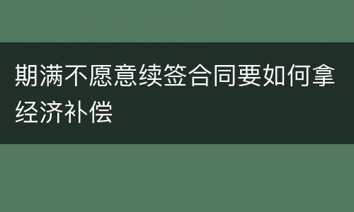 期满不愿意续签合同要如何拿经济补偿