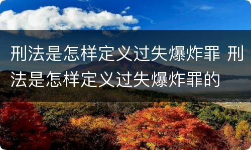 刑法是怎样定义过失爆炸罪 刑法是怎样定义过失爆炸罪的