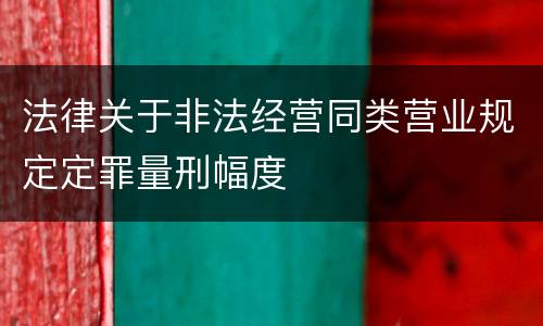 法律关于非法经营同类营业规定定罪量刑幅度