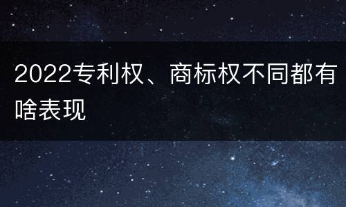 2022专利权、商标权不同都有啥表现