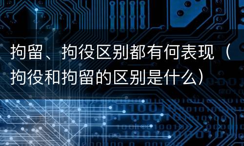 拘留、拘役区别都有何表现（拘役和拘留的区别是什么）