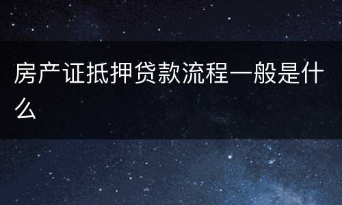 房产证抵押贷款流程一般是什么