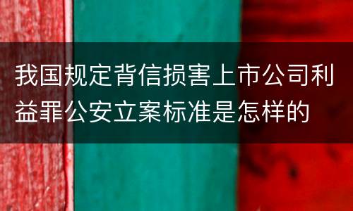 我国规定背信损害上市公司利益罪公安立案标准是怎样的