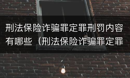 刑法保险诈骗罪定罪刑罚内容有哪些（刑法保险诈骗罪定罪刑罚内容有哪些规定）