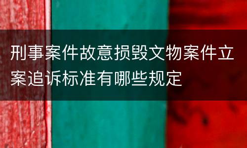 刑事案件故意损毁文物案件立案追诉标准有哪些规定