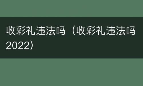 收彩礼违法吗（收彩礼违法吗2022）