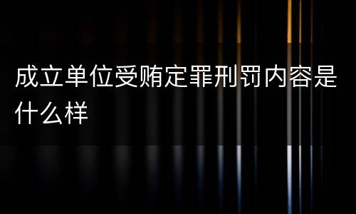 成立单位受贿定罪刑罚内容是什么样 成立单位受贿定罪刑罚内容是什么样