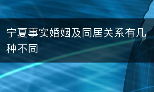 宁夏事实婚姻及同居关系有几种不同