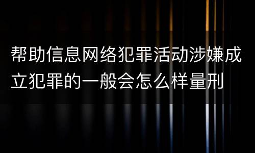 帮助信息网络犯罪活动涉嫌成立犯罪的一般会怎么样量刑
