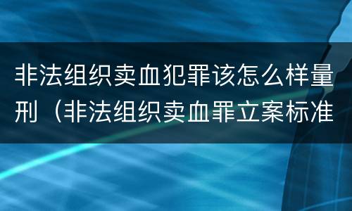 非法组织卖血犯罪该怎么样量刑（非法组织卖血罪立案标准）