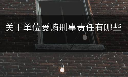 关于单位受贿刑事责任有哪些