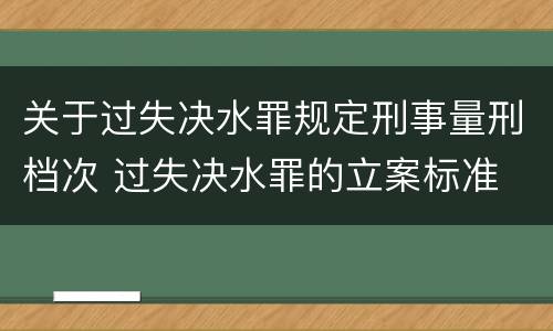 关于过失决水罪规定刑事量刑档次 过失决水罪的立案标准