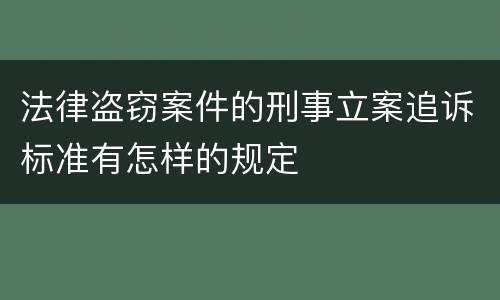 法律盗窃案件的刑事立案追诉标准有怎样的规定