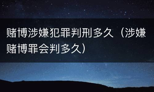 赌博涉嫌犯罪判刑多久（涉嫌赌博罪会判多久）