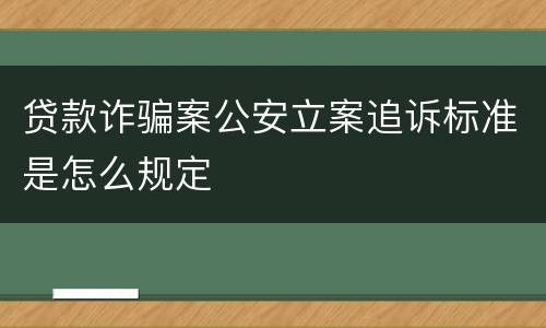 贷款诈骗案公安立案追诉标准是怎么规定