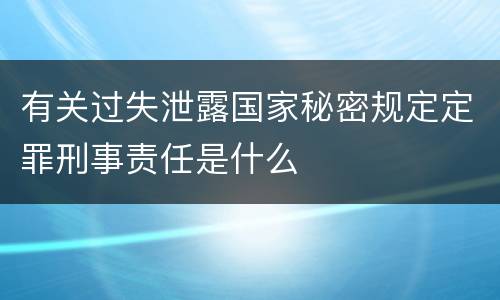 有关过失泄露国家秘密规定定罪刑事责任是什么