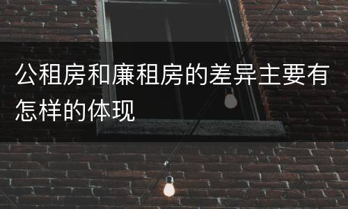 公租房和廉租房的差异主要有怎样的体现