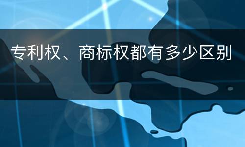 专利权、商标权都有多少区别