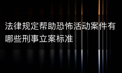 法律规定帮助恐怖活动案件有哪些刑事立案标准