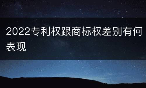 2022专利权跟商标权差别有何表现