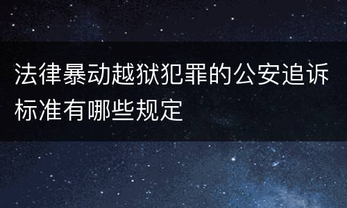 法律暴动越狱犯罪的公安追诉标准有哪些规定